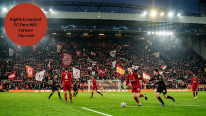 Liverpool FC’s iconic nights revisited